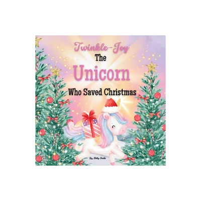 Twinkle-Joy The Unicorn Who Saved Christmas - by Holly Noelle (Paperback)