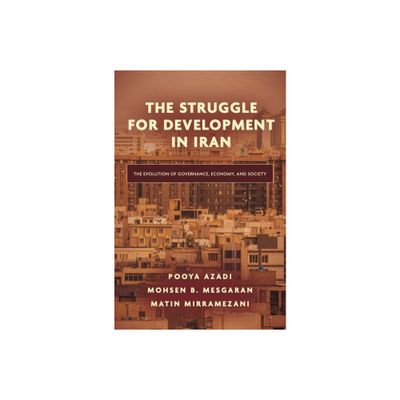 The Struggle for Development in Iran - by Pooya Azadi & Mohsen B Mesgaran & Matin Mirramezani (Hardcover)