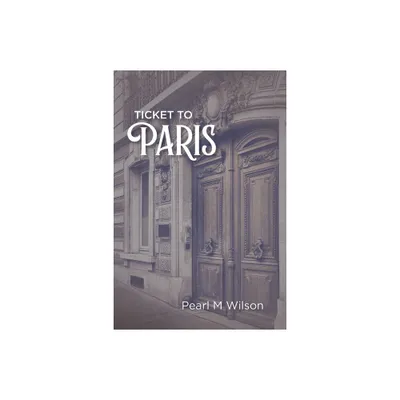 Ticket to Paris - by Pearl M Wilson (Paperback)