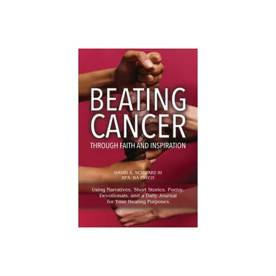 Beating Cancer Through Faith and Inspiration - by David A Schwarz Bfa Ba Psych (Paperback)