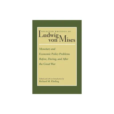 Monetary and Economic Policy Problems Before, During, and After the Great War - (Selected Writings of Ludwig Von Mises) by Ludwig Von Mises