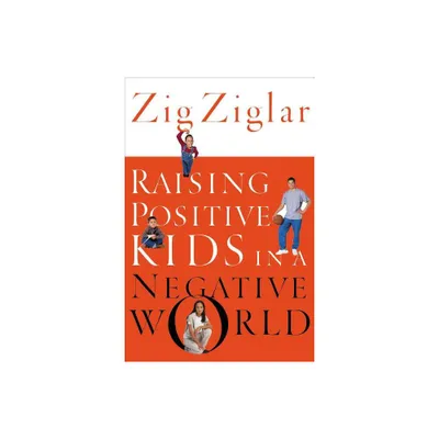 Raising Positive Kids in a Negative World - by Zig Ziglar (Paperback)