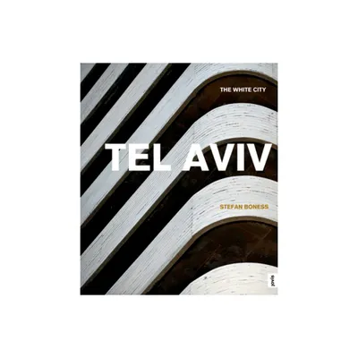 Tel Aviv: The White City - by Jochen Visscher (Hardcover)