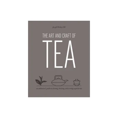 The Art and Craft of Tea - by Joseph Wesley Uhl (Paperback)