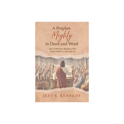 A Prophet Mighty in Deed and Word - by Jeff S Kennedy (Paperback)