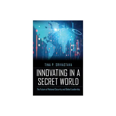 Innovating in a Secret World - by Tina P Srivastava (Hardcover)