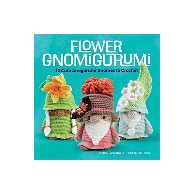 Flower Gnomigurumi: 12 Cute Amigurumi Gnomes to Crochet - (Dover Crafts: Crochet) by Madelenn-Soledad Iglesias Silva (Paperback)