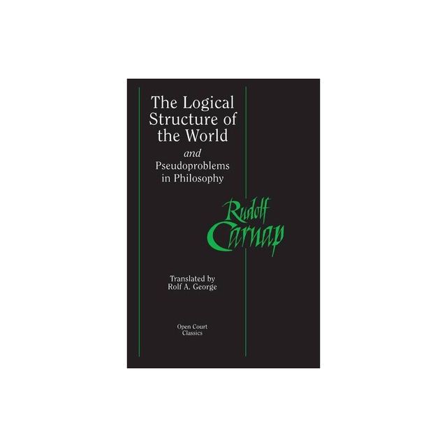 The Logical Structure of the World and Pseudoproblems in Philosophy - (Open Court Classics) by Rudolf Carnap (Paperback)