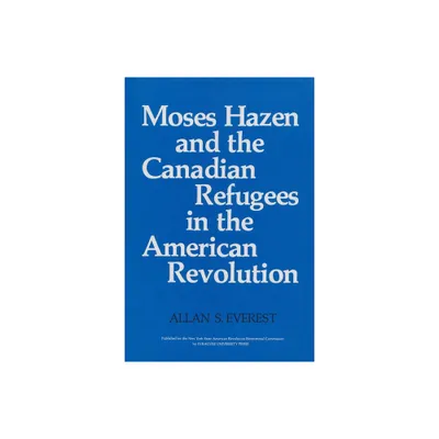 Moses Hazen and the Canadian Refugees in the American Revolution - (New York State) by Allan S Everest (Paperback)