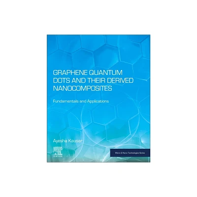 Graphene Quantum Dots and Their Derived Nanocomposites - (Micro and Nano Technologies) by Ayesha Kausar (Paperback)