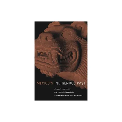 Mexicos Indigenous Past - (Civilization of the American Indian) by Alfredo Lopez Austin & Leonardo Lopez Lujan (Paperback)