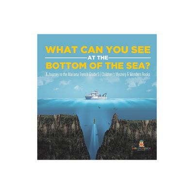 What Can You See in the Bottom of the Sea? A Journey to the Mariana Trench Grade 5 Childrens Mystery & Wonders Books