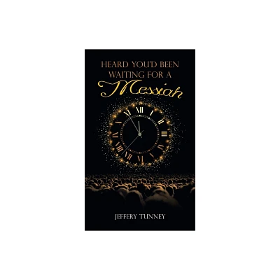 Heard Youd Been Waiting For A Messiah - by Jeffery Tunney (Hardcover)