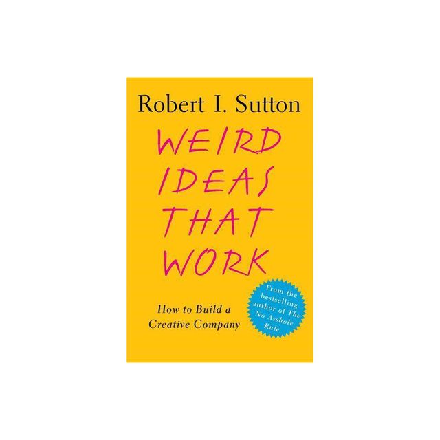 Weird Ideas That Work - by Robert I Sutton (Paperback)