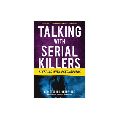 Talking with Serial Killers: Sleeping with Psychopaths - by Christopher Berry-Dee (Paperback)