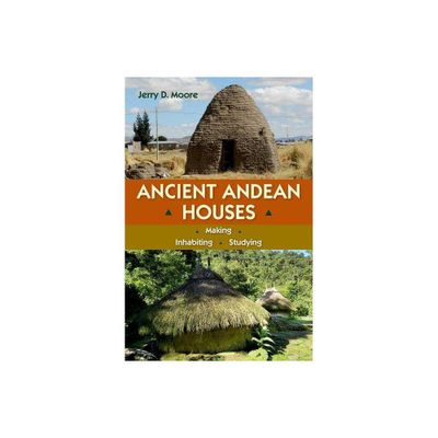 Ancient Andean Houses - by Jerry D Moore (Hardcover)