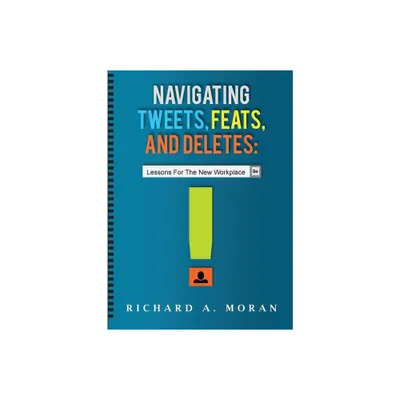 Navigating Tweets, Feats, and Deletes - by Richard A Moran (Paperback)