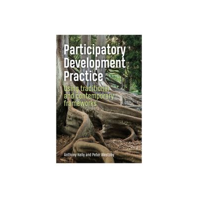 Participatory Development Practice - by Anthony Kelly & Peter Westoby (Hardcover)