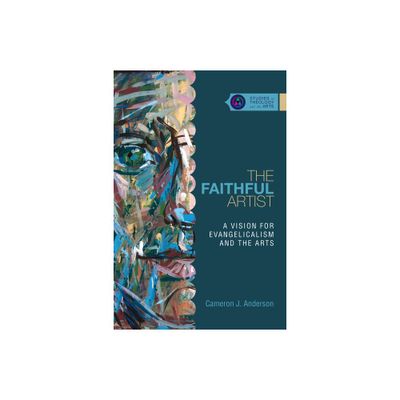 The Faithful Artist - (Studies in Theology and the Arts) by Cameron J Anderson (Paperback)