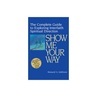 Show Me Your Way - (Complete Guide to Exploring Interfaith Spiritual Direction) by Howard A Addison (Paperback)