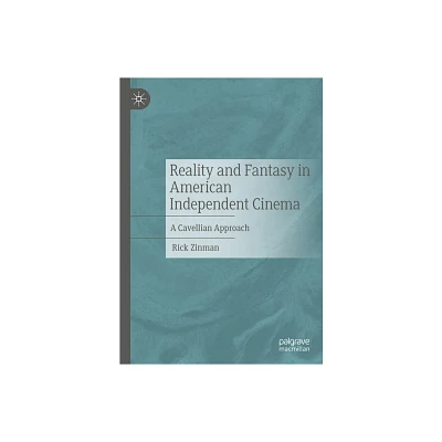 Reality and Fantasy in American Independent Cinema - by Rick Zinman (Hardcover)