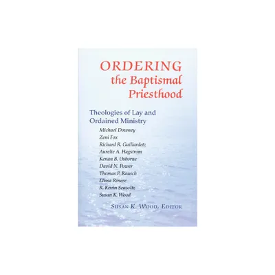 Ordering the Baptismal Priesthood - by Susan K Wood (Paperback)