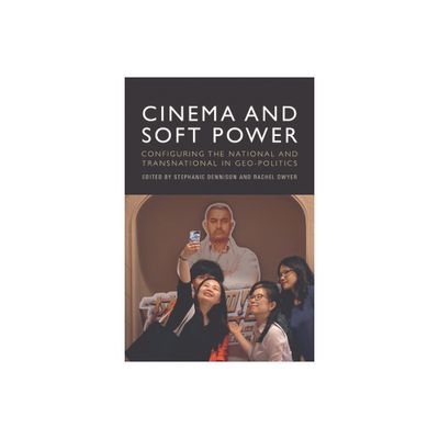 Cinema and Soft Power - by Stephanie Dennison & Rachel Dwyer (Paperback)