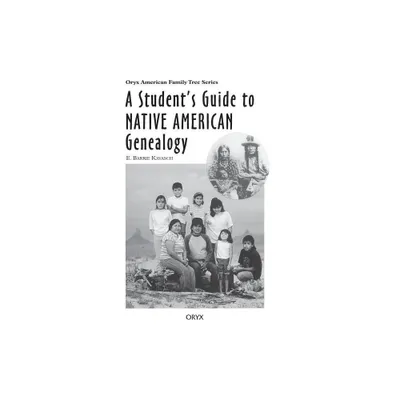 A Students Guide to Native American Genealogy - (Oryx American Family Tree) Annotated by E Barrie Kavasch (Hardcover)