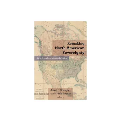 Remaking North American Sovereignty - (Reconstructing America) by Jewel L Spangler & Frank Towers & Andrew L Slap (Paperback)