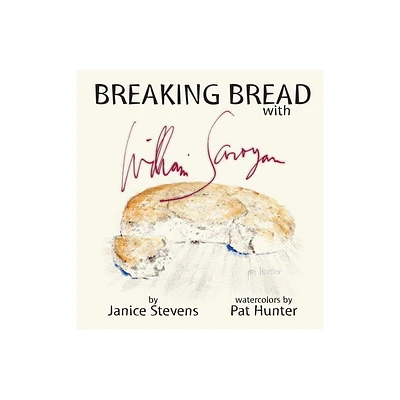 Breaking Bread with William Saroyan - by Janice Stevens (Hardcover)