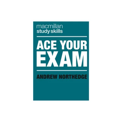 Ace Your Exam - (Bloomsbury Study Skills) by Andrew Northedge (Paperback)