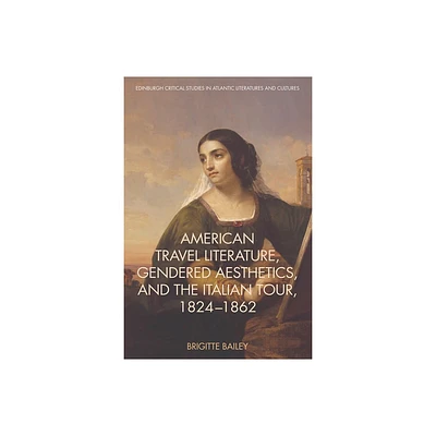 American Travel Literature, Gendered Aesthetics, and the Italian Tour, 1824-62 - (Edinburgh Critical Studies in Atlantic Literatures and Cultu)