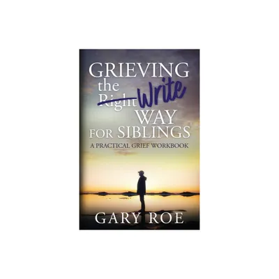 Grieving the Write Way for Siblings - by Gary Roe (Paperback)