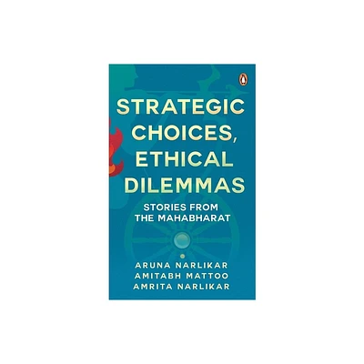 Strategic Choices Ethical Dilemmas - by Aruna Narlikar & Amitabh Mattoo & Amrita Narlikar (Paperback)