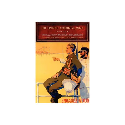 The French Colonial Mind, Volume 2 - (France Overseas: Studies in Empire and Decolonization) by Martin Thomas (Paperback)