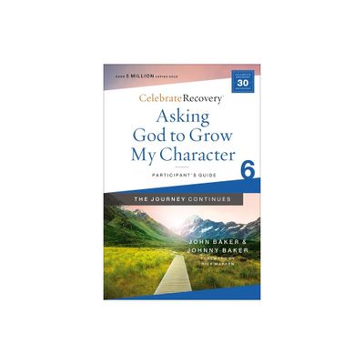 Asking God to Grow My Character: The Journey Continues, Participants Guide 6 - (Celebrate Recovery) by John Baker & Johnny Baker (Paperback)