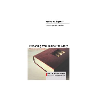 Preaching from Inside the Story - (Lloyd John Ogilvie Institute of Preaching) by Jeffrey W Frymire (Paperback)