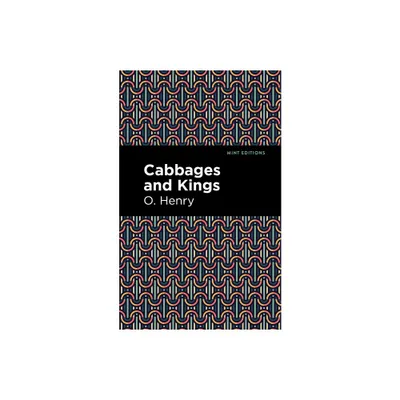 Cabbages and Kings - (Mint Editions (Short Story Collections and Anthologies)) by O Henry (Paperback)