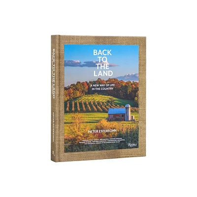 Back to the Land: A New Way of Life in the Country - by Pieter Estersohn (Hardcover)