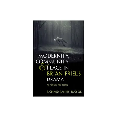 Modernity, Community, and Place in Brian Friels Drama - (Irish Studies) 2nd Edition by Richard Rankin Russell (Paperback)