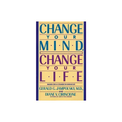 Change Your Mind, Change Your Life - by Gerald G Jampolsky & Diane V Cirincione (Paperback)