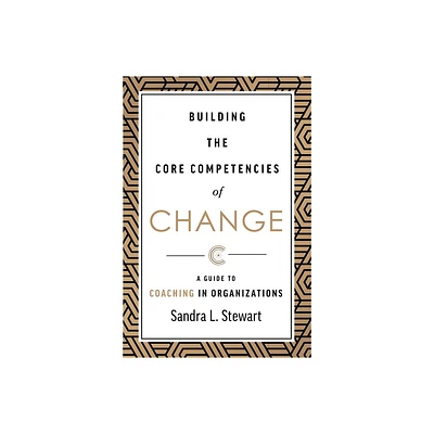 Building the Core Competencies of Change - by Sandra L Stewart (Hardcover)