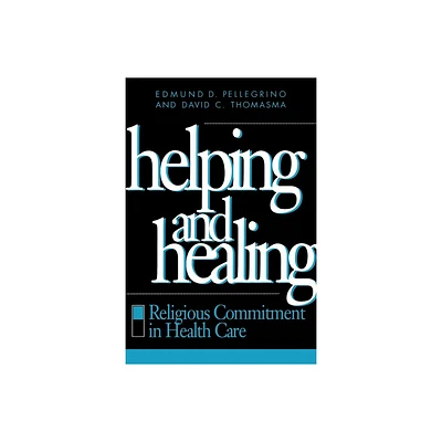 Helping and Healing - by Edmund D Pellegrino & David C Thomasma (Paperback)