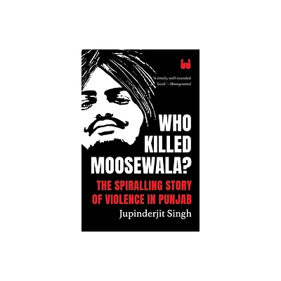 Who Killed Moosewala? The Spiralling Story of Violence in Punjab - by Jupinderjit Singh (Paperback)