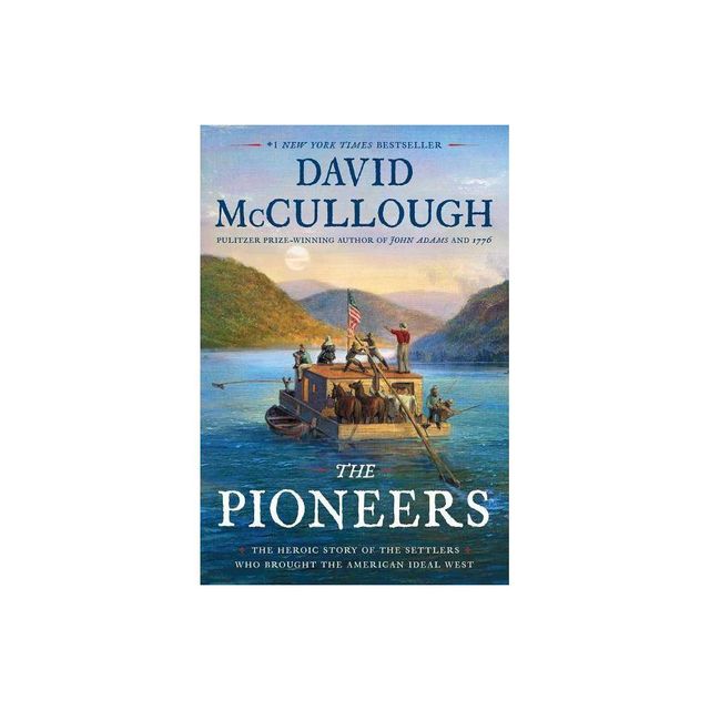 Pioneers : The Heroic Story of the Settlers Who Brought the American Ideal West - (Hardcover) - by David McCullough