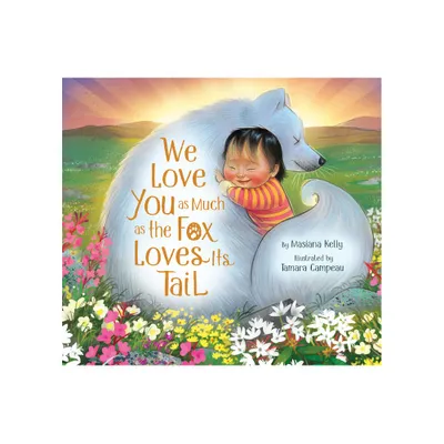 We Love You as Much as the Fox Loves Its Tail - by Masiana Kelly (Hardcover)