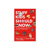 Stuff Kids Should Know - by Chuck Bryant & Josh Clark (Hardcover)