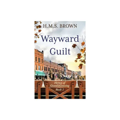 Wayward Guilt - (Heroes of Grants Crossing) by H M S Brown (Paperback)