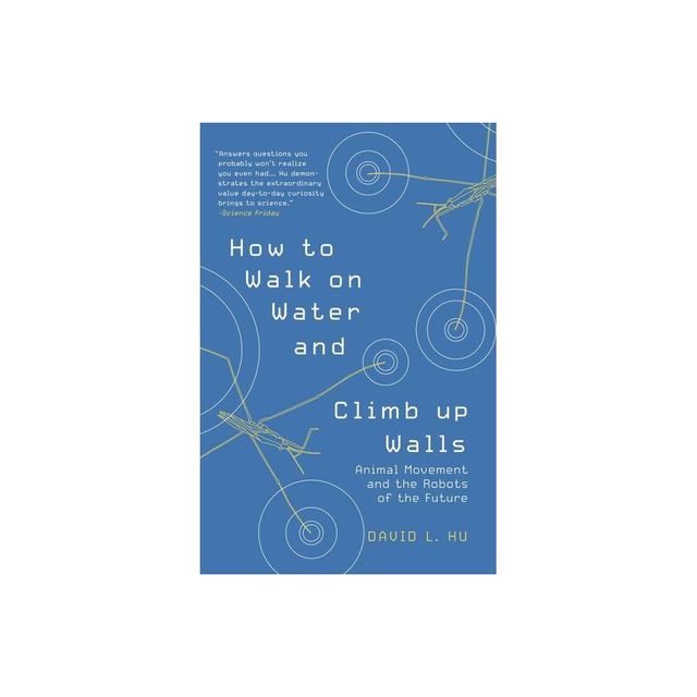 How to Walk on Water and Climb Up Walls - by David Hu (Paperback)