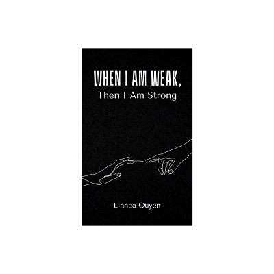 When I Am Weak, Then I Am Strong - by Linnea Quyen (Paperback)